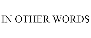 IN OTHER WORDS