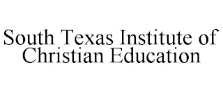 SOUTH TEXAS INSTITUTE OF CHRISTIAN EDUCATION