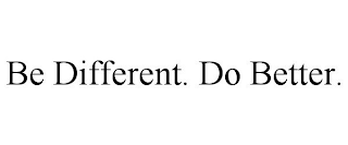 BE DIFFERENT. DO BETTER.