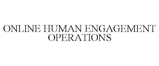 ONLINE HUMAN ENGAGEMENT OPERATIONS