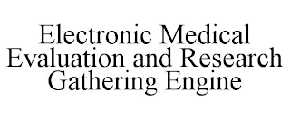 ELECTRONIC MEDICAL EVALUATION AND RESEARCH GATHERING ENGINE