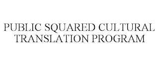 PUBLIC SQUARED CULTURAL TRANSLATION PROGRAM