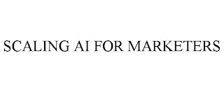 SCALING AI FOR MARKETERS