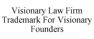 VISIONARY LAW FIRM TRADEMARK FOR VISIONARY FOUNDERS