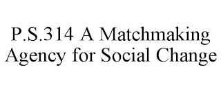 P.S.314 A MATCHMAKING AGENCY FOR SOCIAL CHANGE