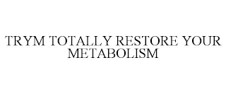 TRYM TOTALLY RESTORE YOUR METABOLISM