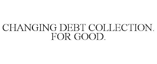 CHANGING DEBT COLLECTION. FOR GOOD.