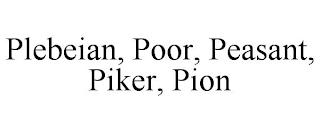 PLEBEIAN, POOR, PEASANT, PIKER, PION