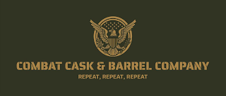 COMBAT CASK & BARREL COMPANY REPEAT, REPEAT, REPEATEAT, REPEAT
