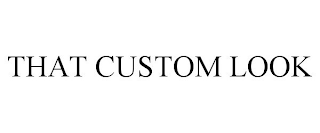 THAT CUSTOM LOOK