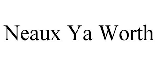 NEAUX YA WORTH
