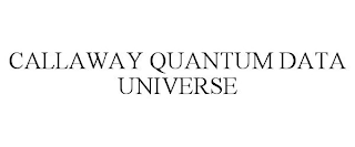 CALLAWAY QUANTUM DATA UNIVERSE