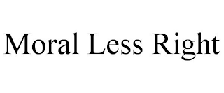 MORAL LESS RIGHT