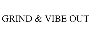GRIND & VIBE OUT