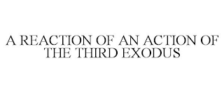 A REACTION OF AN ACTION OF THE THIRD EXODUS