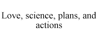 LOVE, SCIENCE, PLANS, AND ACTION