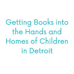 GETTING BOOKS INTO THE HANDS AND HOMES OF CHILDREN IN DETROITF CHILDREN IN DETROIT