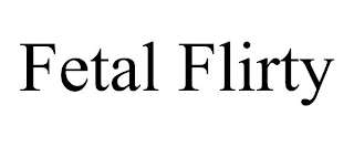 FETAL FLIRTY