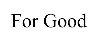 FOR GOOD