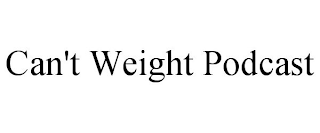 CAN'T WEIGHT PODCAST