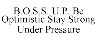 B.O.S.S. U.P. BE OPTIMISTIC STAY STRONG UNDER PRESSURE