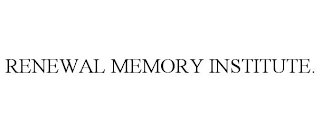 RENEWAL MEMORY INSTITUTE.