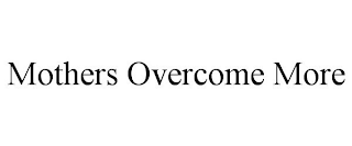 MOTHERS OVERCOME MORE