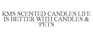 KMS SCENTED CANDLES LIFE IS BETTER WITH CANDLES & PETS