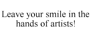 LEAVE YOUR SMILE IN THE HANDS OF ARTISTS! 