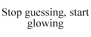 STOP GUESSING, START GLOWING