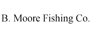 B. MOORE FISHING CO.