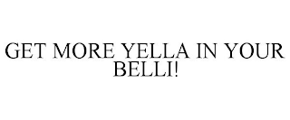 GET MORE YELLA IN YOUR BELLI!