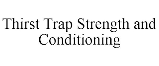 THIRST TRAP STRENGTH AND CONDITIONING
