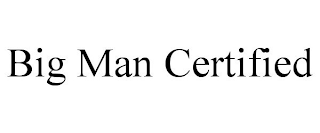 BIG MAN CERTIFIED