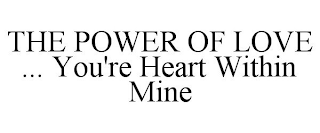 THE POWER OF LOVE ... YOU'RE HEART WITHIN MINE