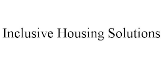 INCLUSIVE HOUSING SOLUTIONS