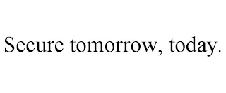 SECURE TOMORROW, TODAY.