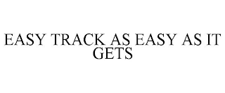 EASY TRACK AS EASY AS IT GETS
