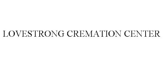 LOVESTRONG CREMATION CENTER