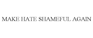 MAKE HATE SHAMEFUL AGAIN