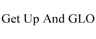 GET UP & GLO