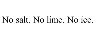 NO SALT. NO LIME. NO ICE.