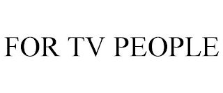 FOR TV PEOPLE