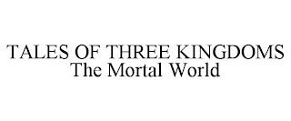 TALES OF THREE KINGDOMS THE MORTAL WORLD