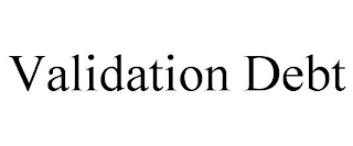 VALIDATION DEBT