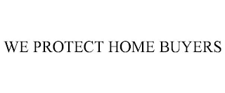 WE PROTECT HOME BUYERS