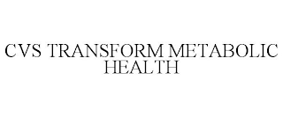CVS TRANSFORM METABOLIC HEALTH