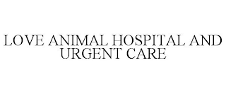 LOVE ANIMAL HOSPITAL AND URGENT CARE