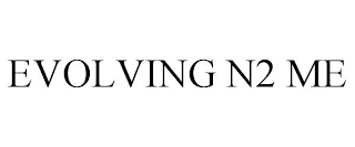 EVOLVING N2 ME