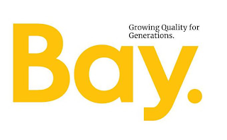 GROWING QUALITY FOR GENERATIONS. BAY.